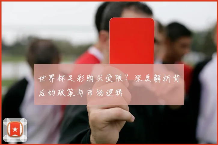 世界杯足彩购买受限？深度解析背后的政策与市场逻辑