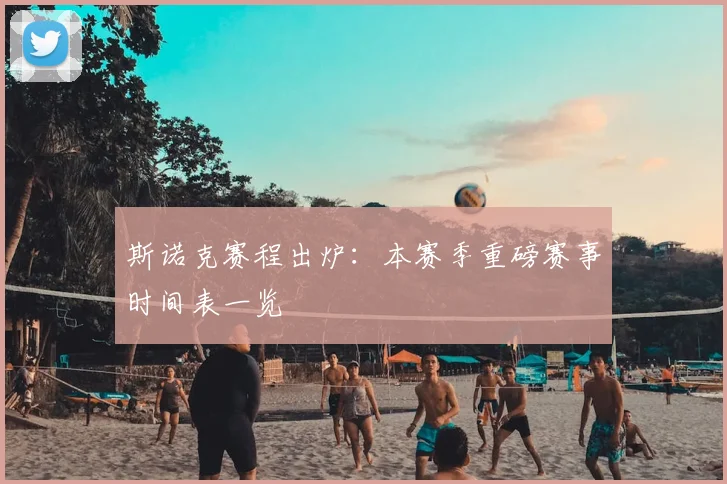 斯诺克赛程出炉：本赛季重磅赛事时间表一览